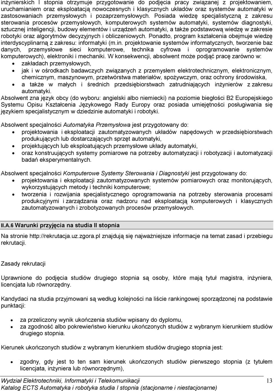 Posiada wiedzę specjalistyczną z zakresu sterowania procesów przemysłowych, komputerowych systemów automatyki, systemów diagnostyki, sztucznej inteligencji, budowy elementów i urządzeń automatyki, a