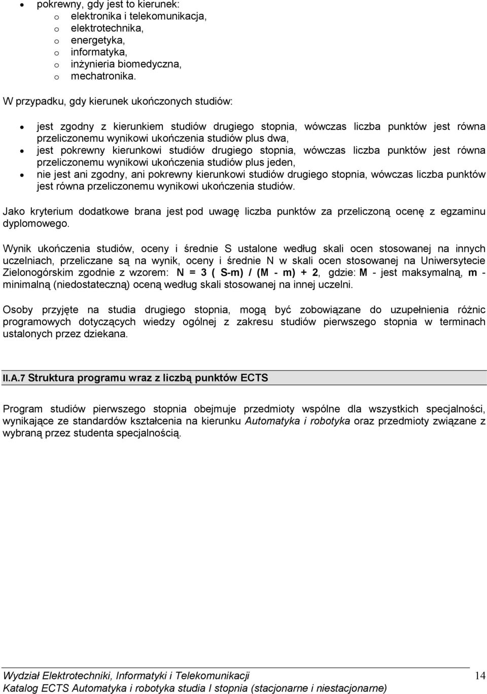 kierunkowi studiów drugiego stopnia, wówczas liczba punktów jest równa przeliczonemu wynikowi ukończenia studiów plus jeden, nie jest ani zgodny, ani pokrewny kierunkowi studiów drugiego stopnia,