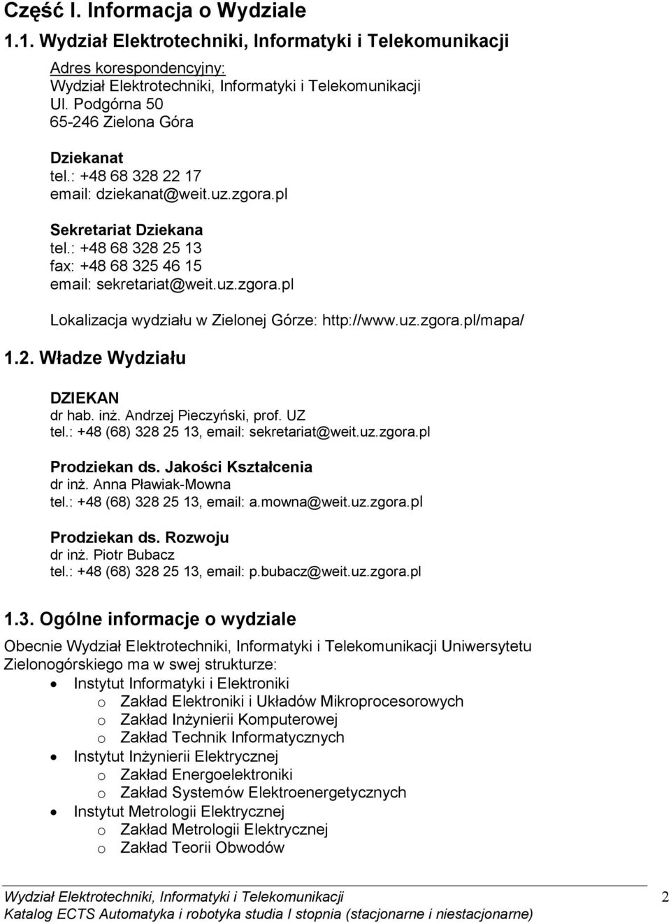 uz.zgora.pl/mapa/ 1.2. Władze Wydziału DZIEKAN dr hab. inŝ. Andrzej Pieczyński, prof. UZ tel.: +48 (68) 328 25 13, email: sekretariat@weit.uz.zgora.pl Prodziekan ds. Jakości Kształcenia dr inŝ.