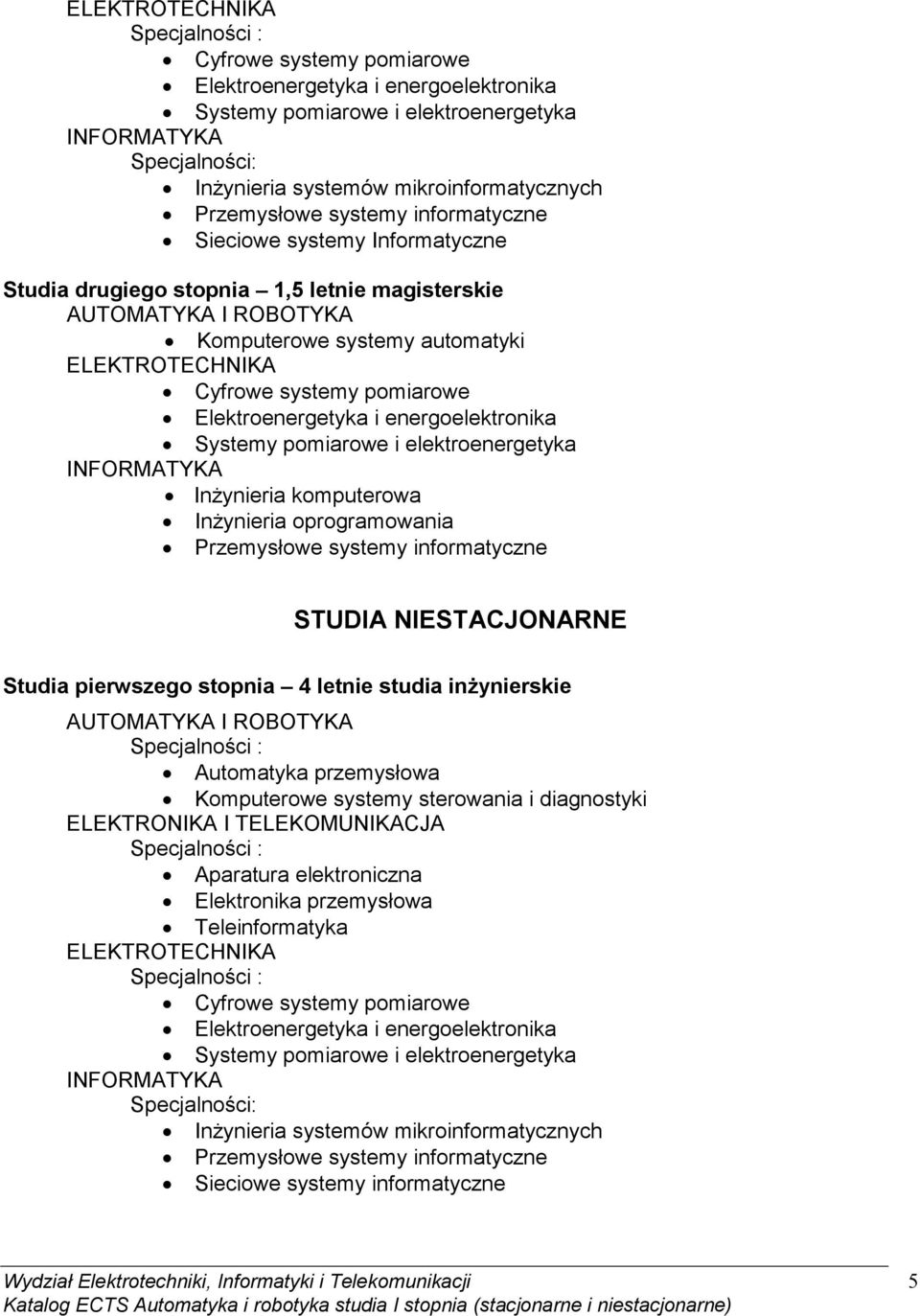 pomiarowe Elektroenergetyka i energoelektronika Systemy pomiarowe i elektroenergetyka INFORMATYKA InŜynieria komputerowa InŜynieria oprogramowania Przemysłowe systemy informatyczne STUDIA