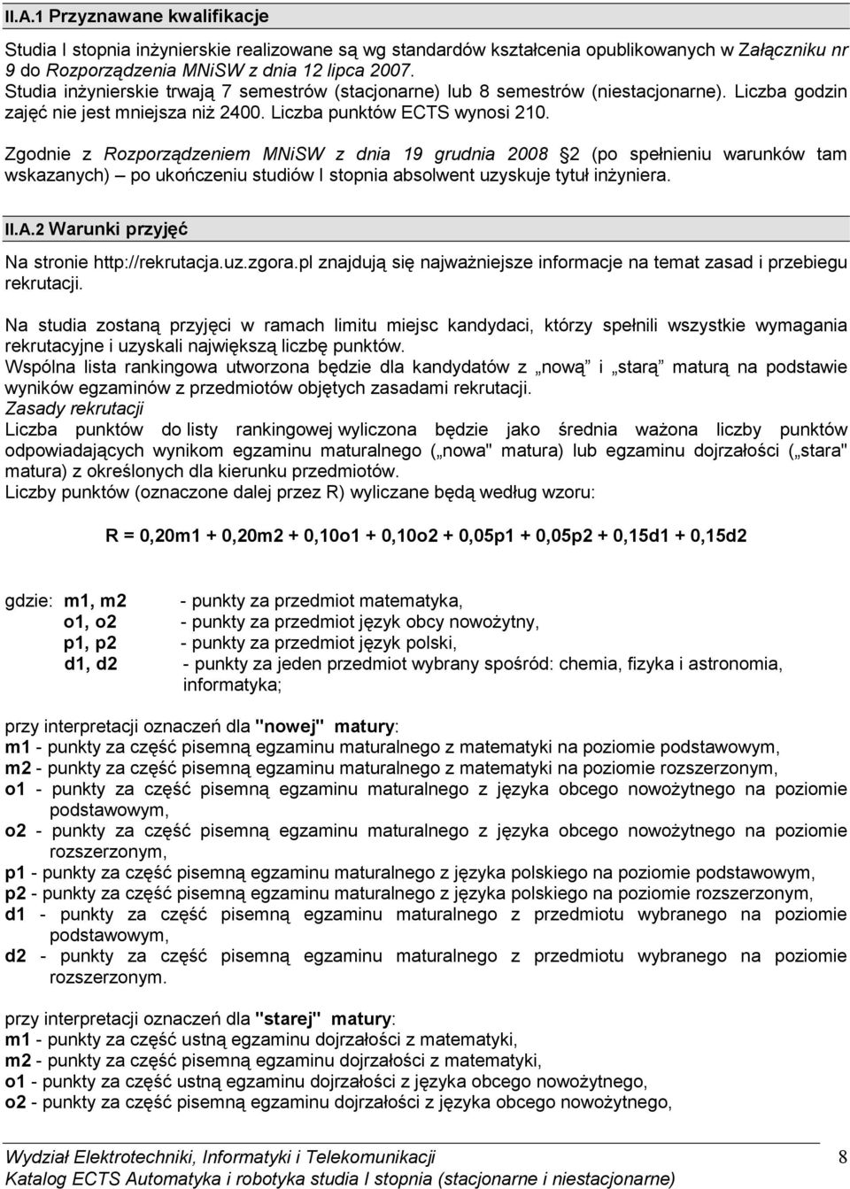 Zgodnie z Rozporządzeniem MNiSW z dnia 19 grudnia 2008 2 (po spełnieniu warunków tam wskazanych) po ukończeniu studiów I stopnia absolwent uzyskuje tytuł inŝyniera. II.A.