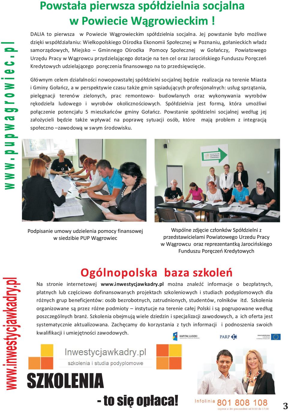 Powiatowego Urzêdu Pracy w W¹growcu przydzielaj¹cego dotacje na ten cel oraz Jarociñskiego Funduszu Porêczeñ Kredytowych udzielaj¹cego porêczenia finansowego na to przedsiêwziêcie.