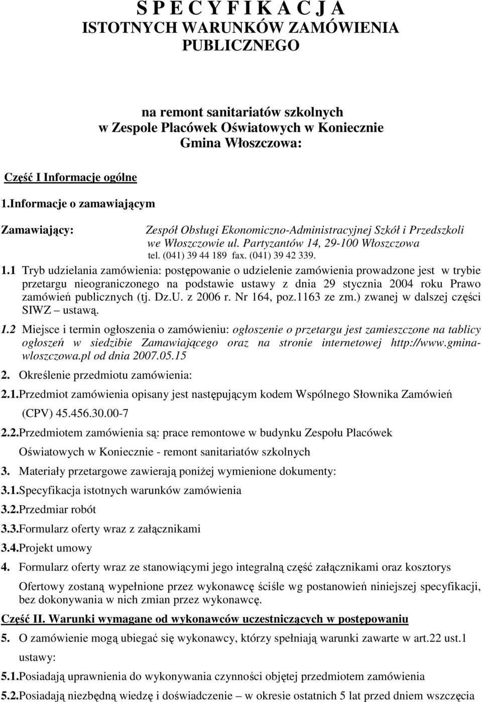 1.1 Tryb udzielania zamówienia: postępowanie o udzielenie zamówienia prowadzone jest w trybie przetargu nieograniczonego na podstawie ustawy z dnia 29 stycznia 2004 roku Prawo zamówień publicznych