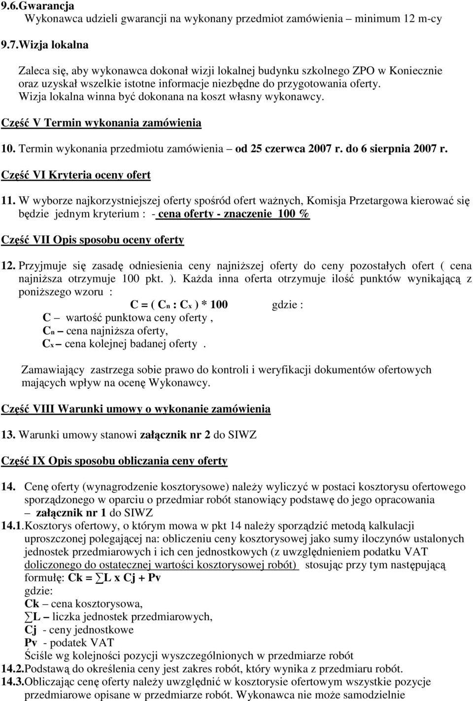 Wizja lokalna winna być dokonana na koszt własny wykonawcy. Część V Termin wykonania zamówienia 10. Termin wykonania przedmiotu zamówienia od 25 czerwca 2007 r. do 6 sierpnia 2007 r.