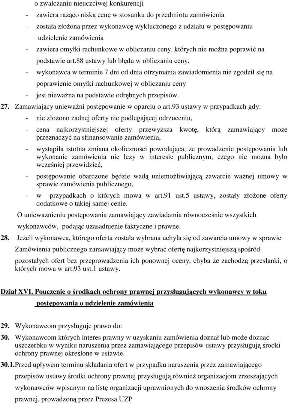 - wykonawca w terminie 7 dni od dnia otrzymania zawiadomienia nie zgodził się na poprawienie omyłki rachunkowej w obliczaniu ceny - jest niewaŝna na podstawie odrębnych przepisów. 27.