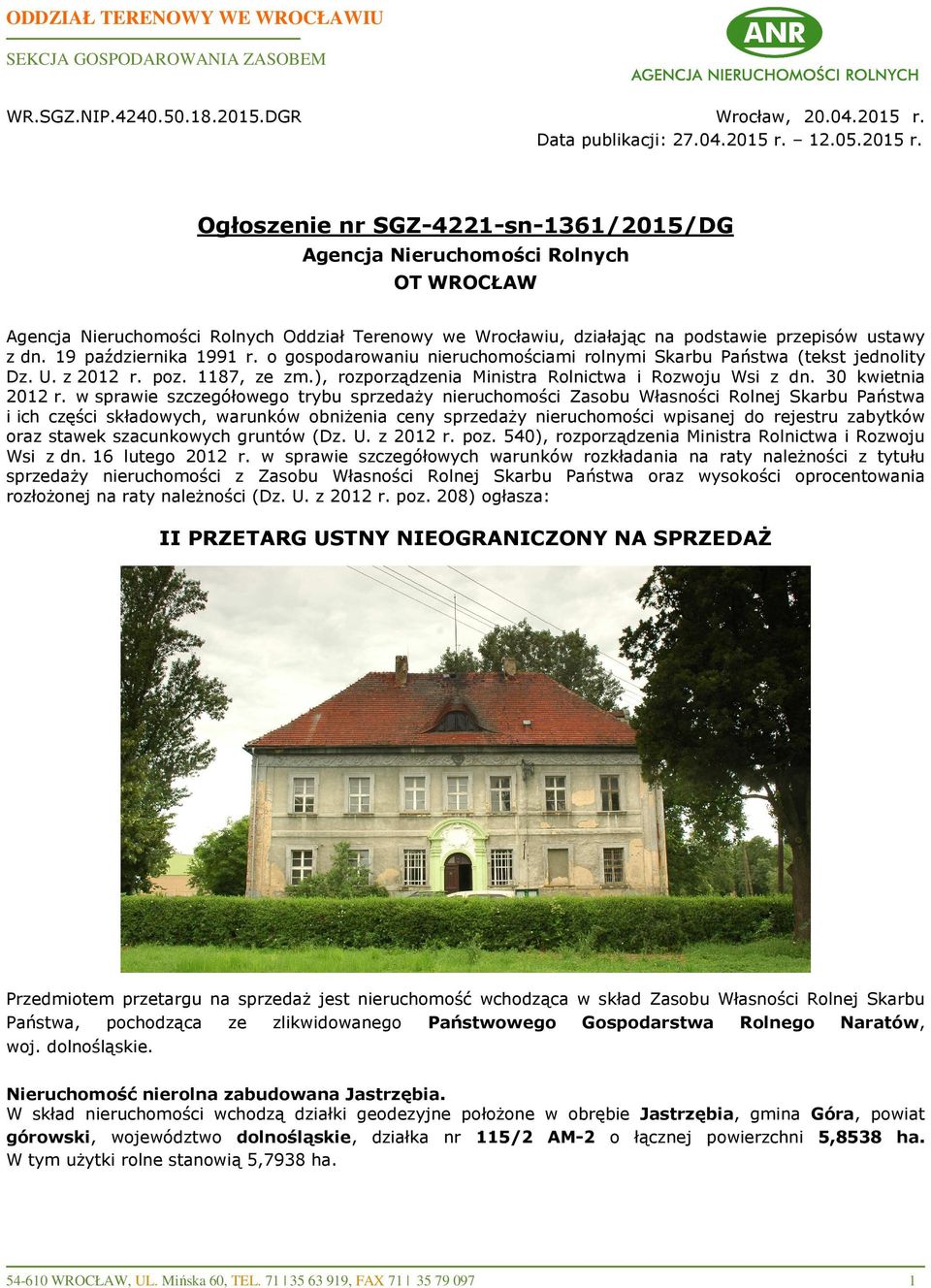 12.05.2015 r. Ogłoszenie nr SGZ-4221-sn-1361/2015/DG Agencja Nieruchomości Rolnych OT WROCŁAW Agencja Nieruchomości Rolnych Oddział Terenowy we Wrocławiu, działając na podstawie przepisów ustawy z dn.