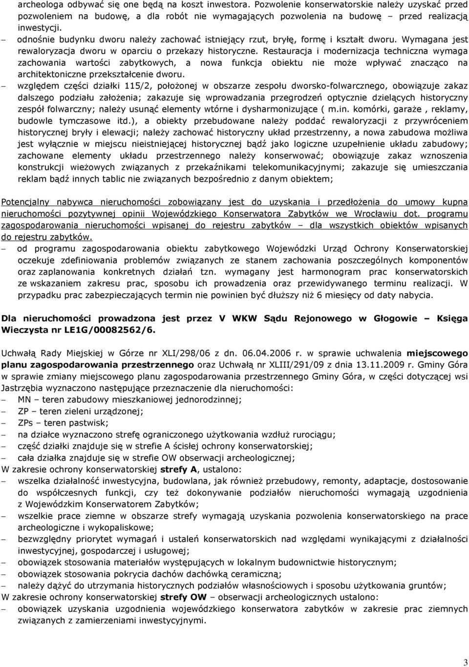 odnośnie budynku dworu należy zachować istniejący rzut, bryłę, formę i kształt dworu. Wymagana jest rewaloryzacja dworu w oparciu o przekazy historyczne.