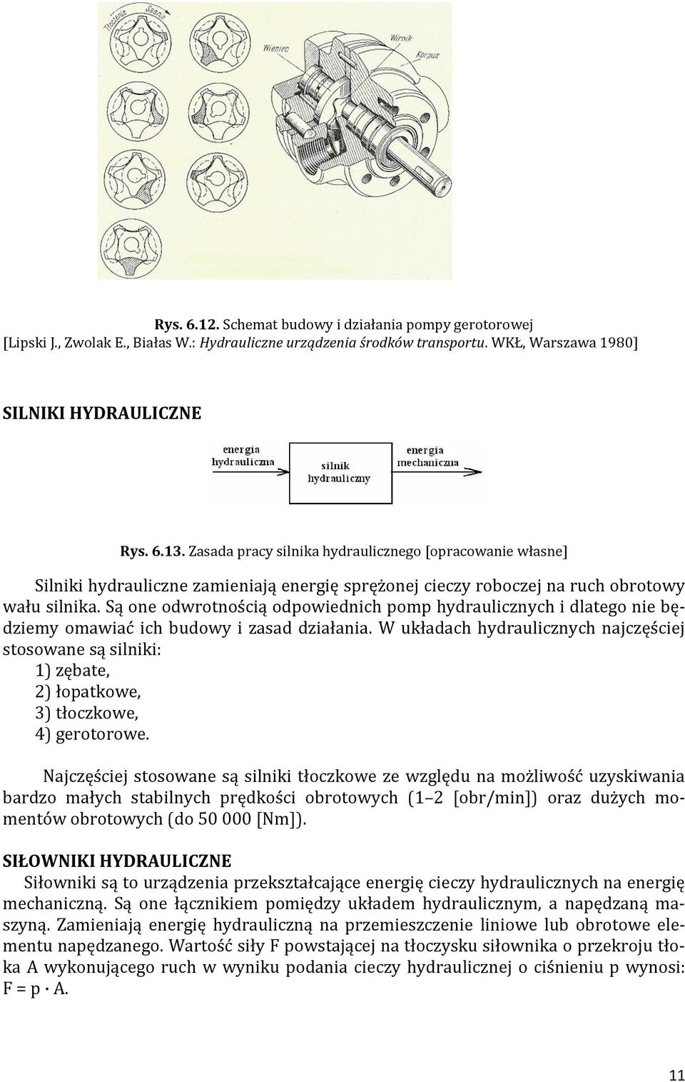 Są one odwrotnością odpowiednich pomp hydraulicznych i dlatego nie będziemy omawiać ich budowy i zasad działania.