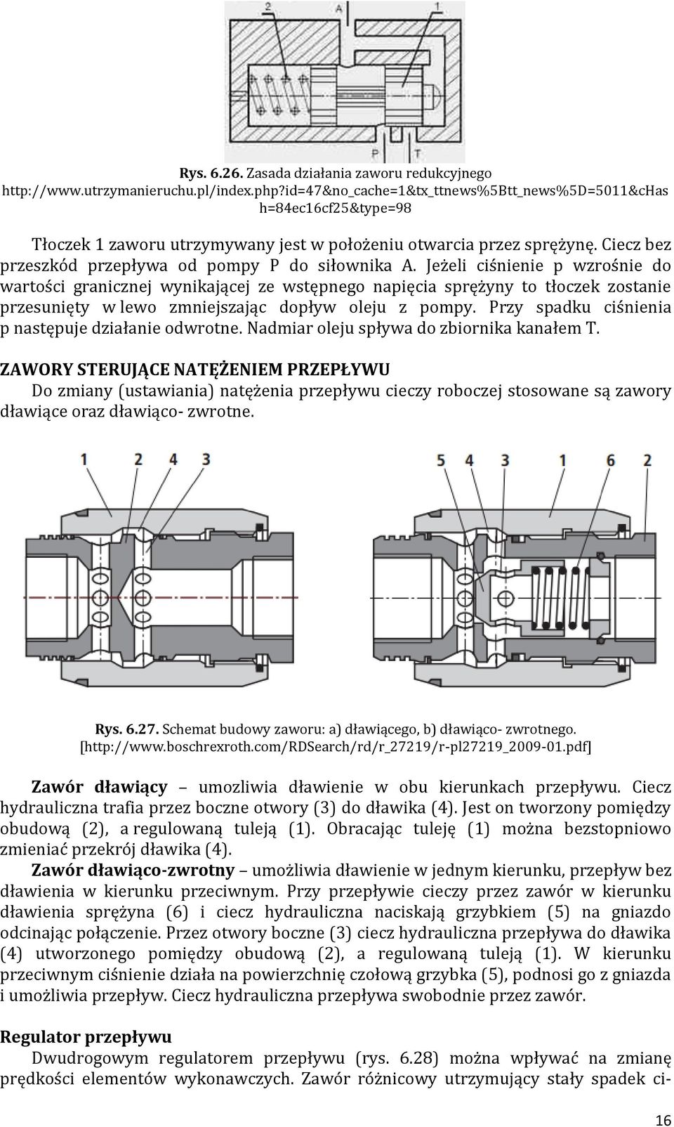 Jeżeli ciśnienie p wzrośnie do wartości granicznej wynikającej ze wstępnego napięcia sprężyny to tłoczek zostanie przesunięty w lewo zmniejszając dopływ oleju z pompy.