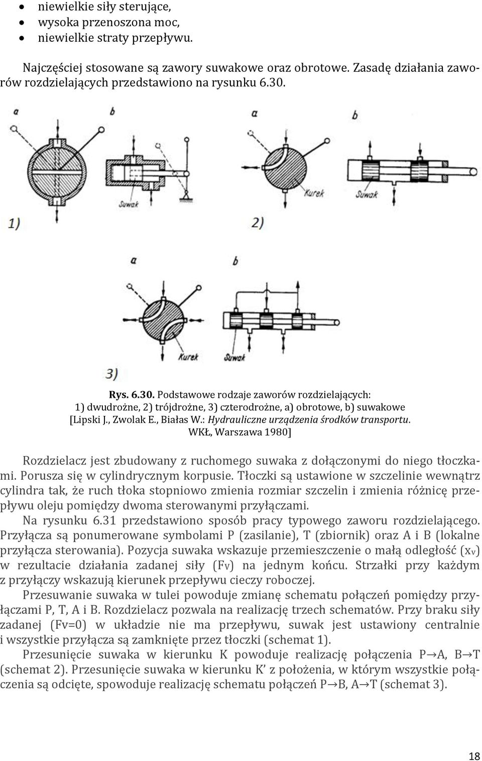 , Zwolak E., Białas W.: Hydrauliczne urządzenia środków transportu. WKŁ, Warszawa 1980] Rozdzielacz jest zbudowany z ruchomego suwaka z dołączonymi do niego tłoczkami.