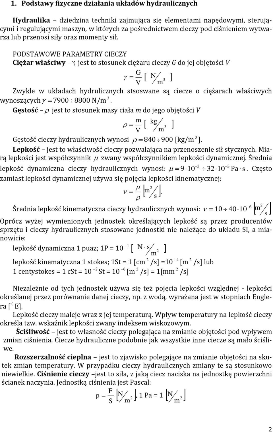 PODSTAWOWE PARAMETRY CIECZY Ciężar właściwy jest to stosunek ciężaru cieczy G do jej objętości V G N 3 V m Zwykle w układach hydrulicznych stsoswane są ciecze o ciężarach właściwych wynoszących 7900