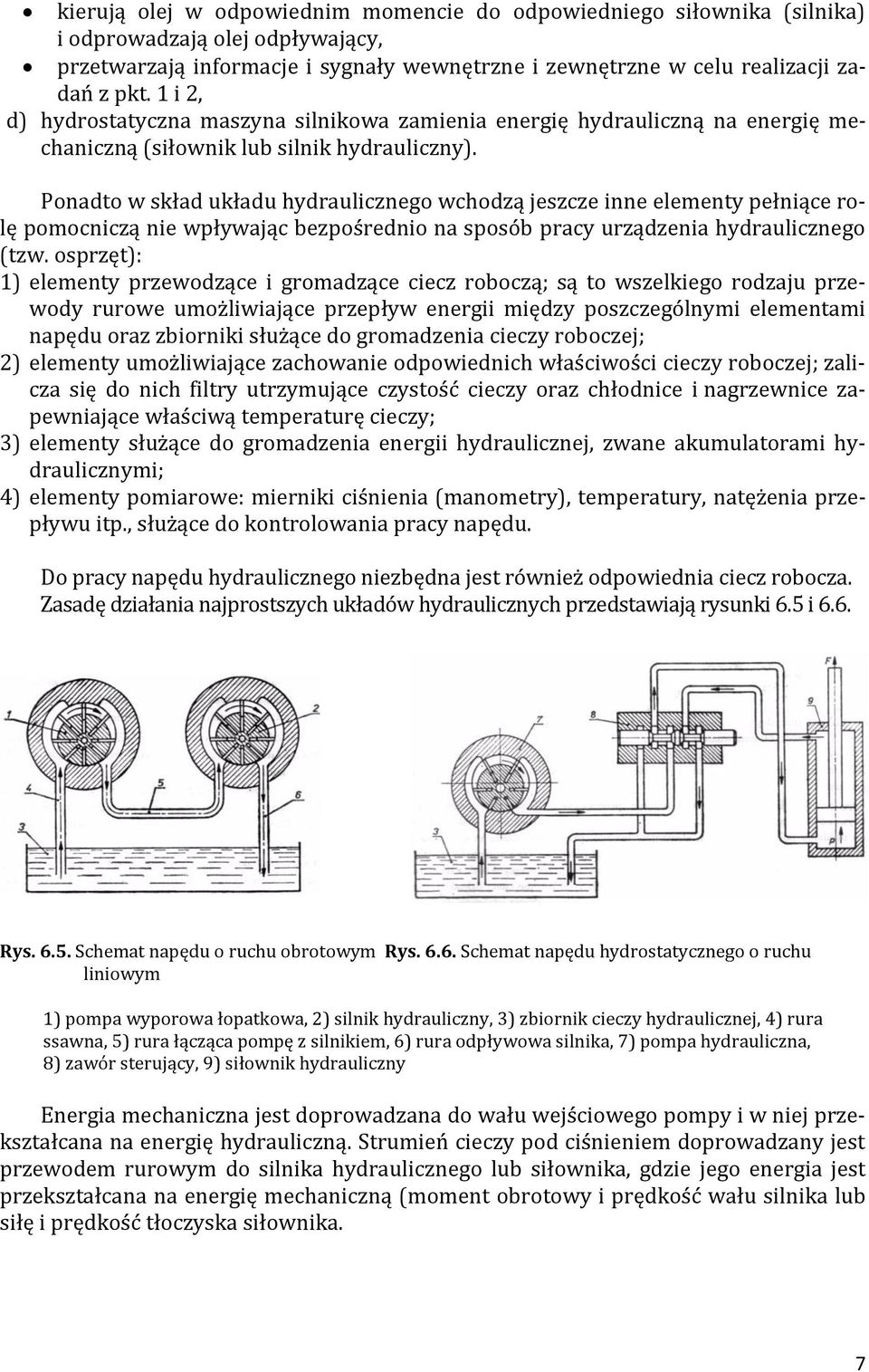 Ponadto w skład układu hydraulicznego wchodzą jeszcze inne elementy pełniące rolę pomocniczą nie wpływając bezpośrednio na sposób pracy urządzenia hydraulicznego (tzw.