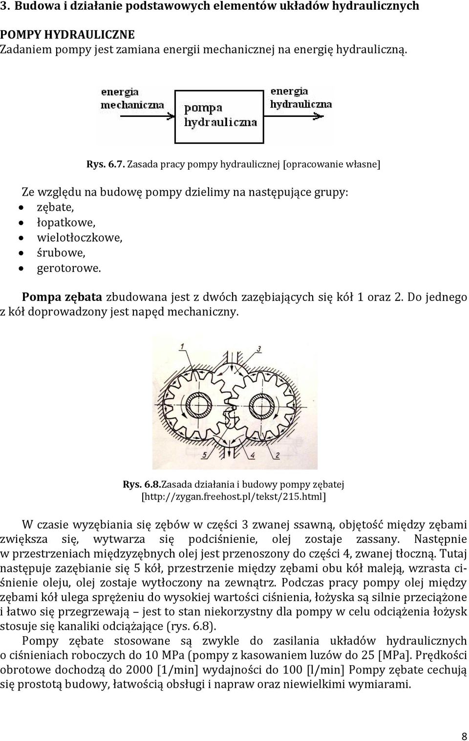 Pompa zębata zbudowana jest z dwóch zazębiających się kół 1 oraz 2. Do jednego z kół doprowadzony jest napęd mechaniczny. Rys. 6.8.Zasada działania i budowy pompy zębatej [http://zygan.freehost.