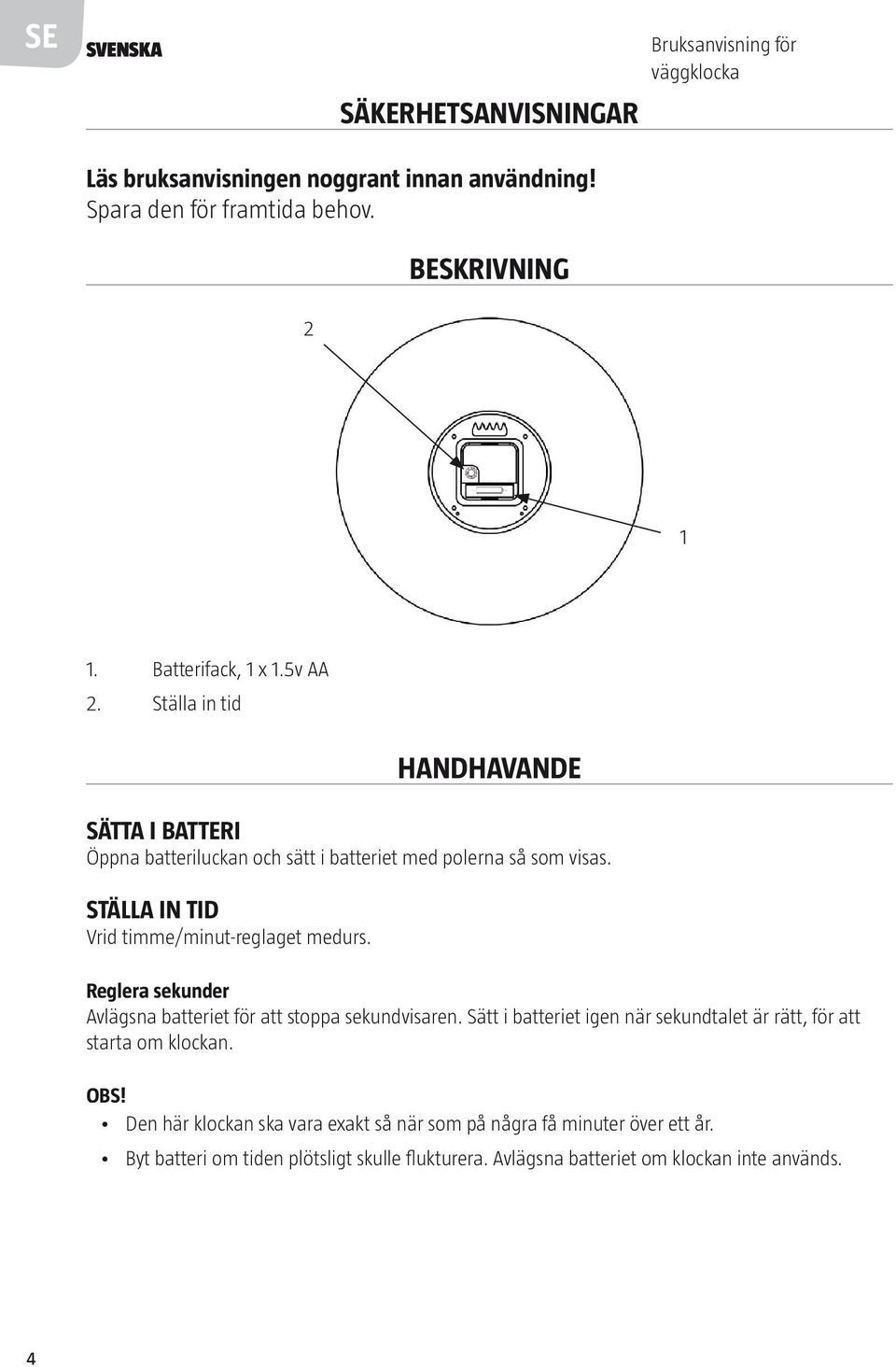 Ställa in tid Vrid timme/minut-reglaget medurs. Reglera sekunder Avlägsna batteriet för att stoppa sekundvisaren.