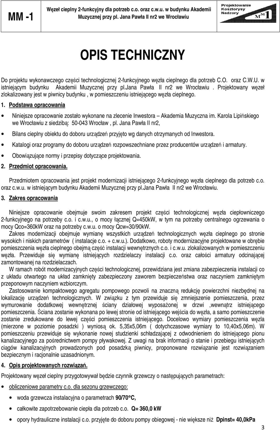 w istniejącym budynku Akademii Muzycznej przy pl.jana Pawła II nr we Wrocławiu. Projektowany węzeł zlokalizowany jest w piwnicy budynku, w pomieszczeniu istniejącego węzła cieplnego.