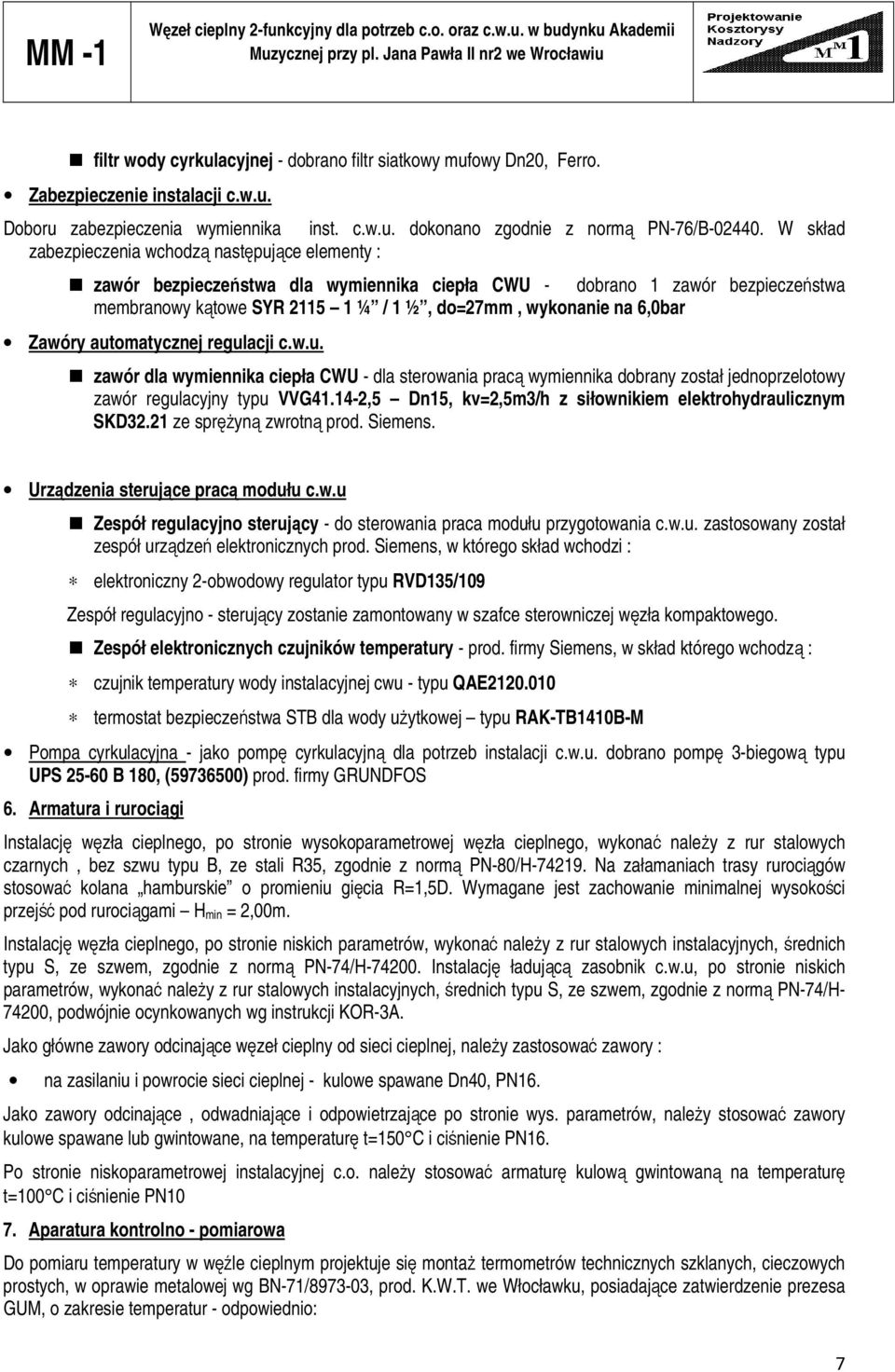 W skład zabezpieczenia wchodzą następujące elementy : zawór bezpieczeństwa dla wymiennika ciepła CWU - dobrano zawór bezpieczeństwa membranowy kątowe SYR 5 ¼ / ½, do=7mm, wykonanie na 6,0bar Zawóry