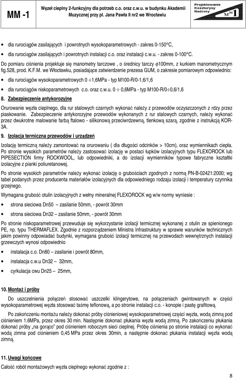 Do pomiaru ciśnienia projektuje się manometry tarczowe, o średnicy tarczy φ00mm, z kurkiem manometrycznym fig.58, prod. K.F.M.