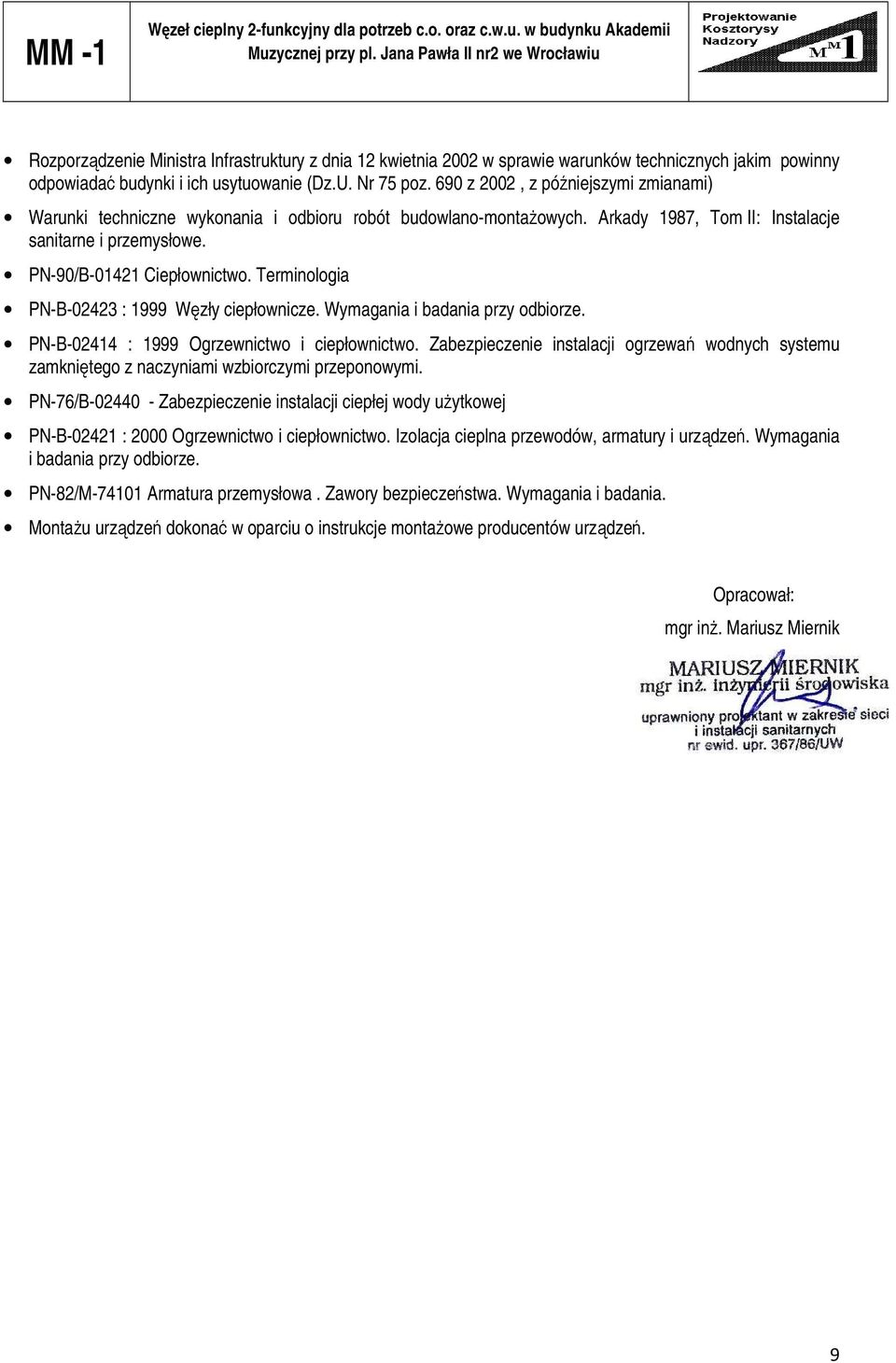 690 z 00, z późniejszymi zmianami) Warunki techniczne wykonania i odbioru robót budowlano-montażowych. Arkady 987, Tom II: Instalacje sanitarne i przemysłowe. PN-90/B-04 Ciepłownictwo.