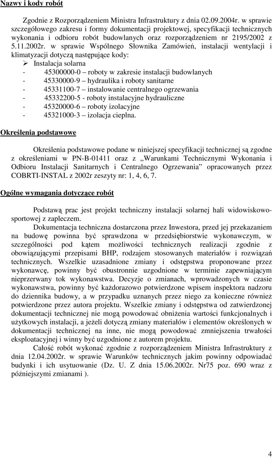 w sprawie Wspólnego Słownika Zamówień, instalacji wentylacji i klimatyzacji dotyczą następujące kody: Instalacja solarna - 45300000-0 roboty w zakresie instalacji budowlanych - 45330000-9 hydraulika