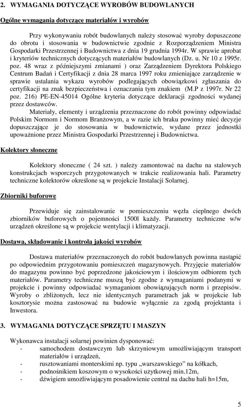 poz. 48 wraz z późniejszymi zmianami ) oraz Zarządzeniem Dyrektora Polskiego Centrum Badań i Certyfikacji z dnia 28 marca 1997 roku zmieniające zarządzenie w sprawie ustalania wykazu wyrobów