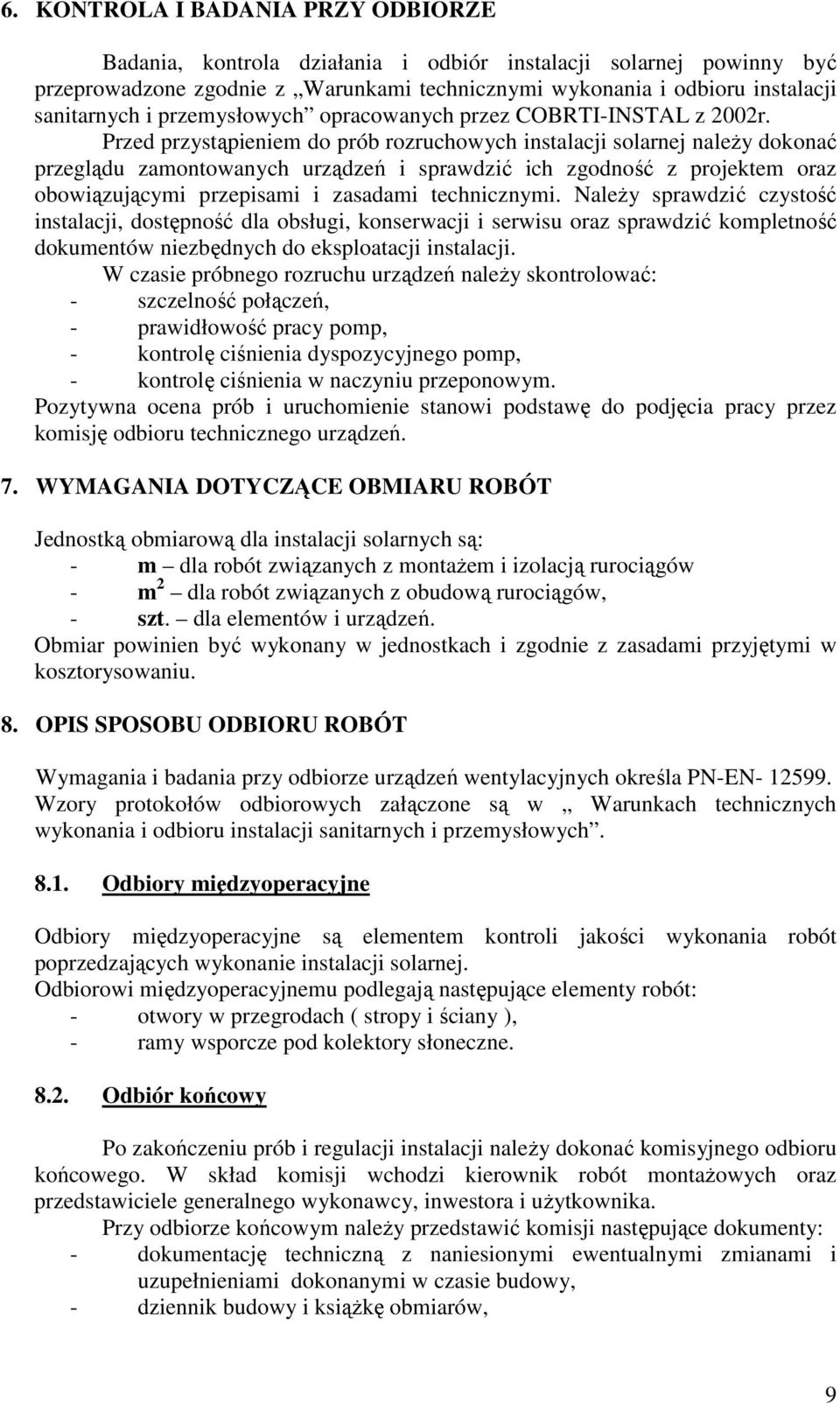 Przed przystąpieniem do prób rozruchowych instalacji solarnej naleŝy dokonać przeglądu zamontowanych urządzeń i sprawdzić ich zgodność z projektem oraz obowiązującymi przepisami i zasadami