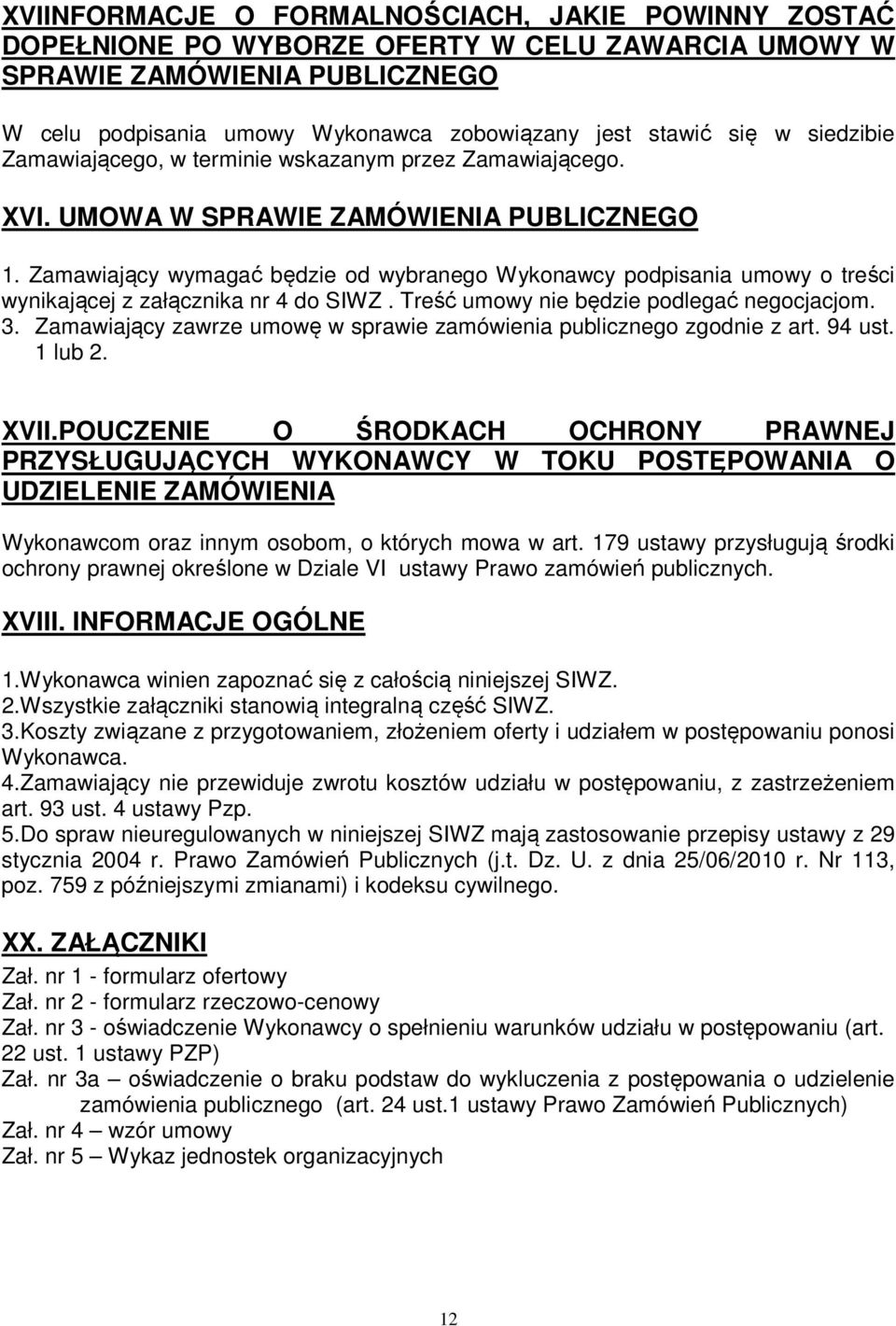 Zamawiający wymagać będzie od wybranego Wykonawcy podpisania umowy o treści wynikającej z załącznika nr 4 do SIWZ. Treść umowy nie będzie podlegać negocjacjom. 3.