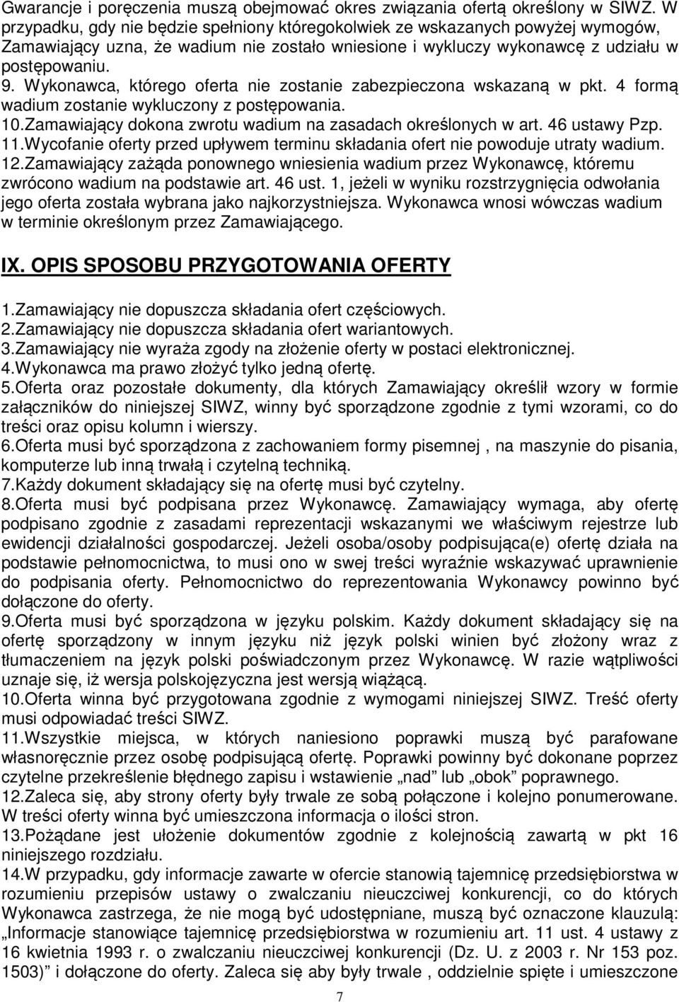 Wykonawca, którego oferta nie zostanie zabezpieczona wskazaną w pkt. 4 formą wadium zostanie wykluczony z postępowania. 10.Zamawiający dokona zwrotu wadium na zasadach określonych w art.