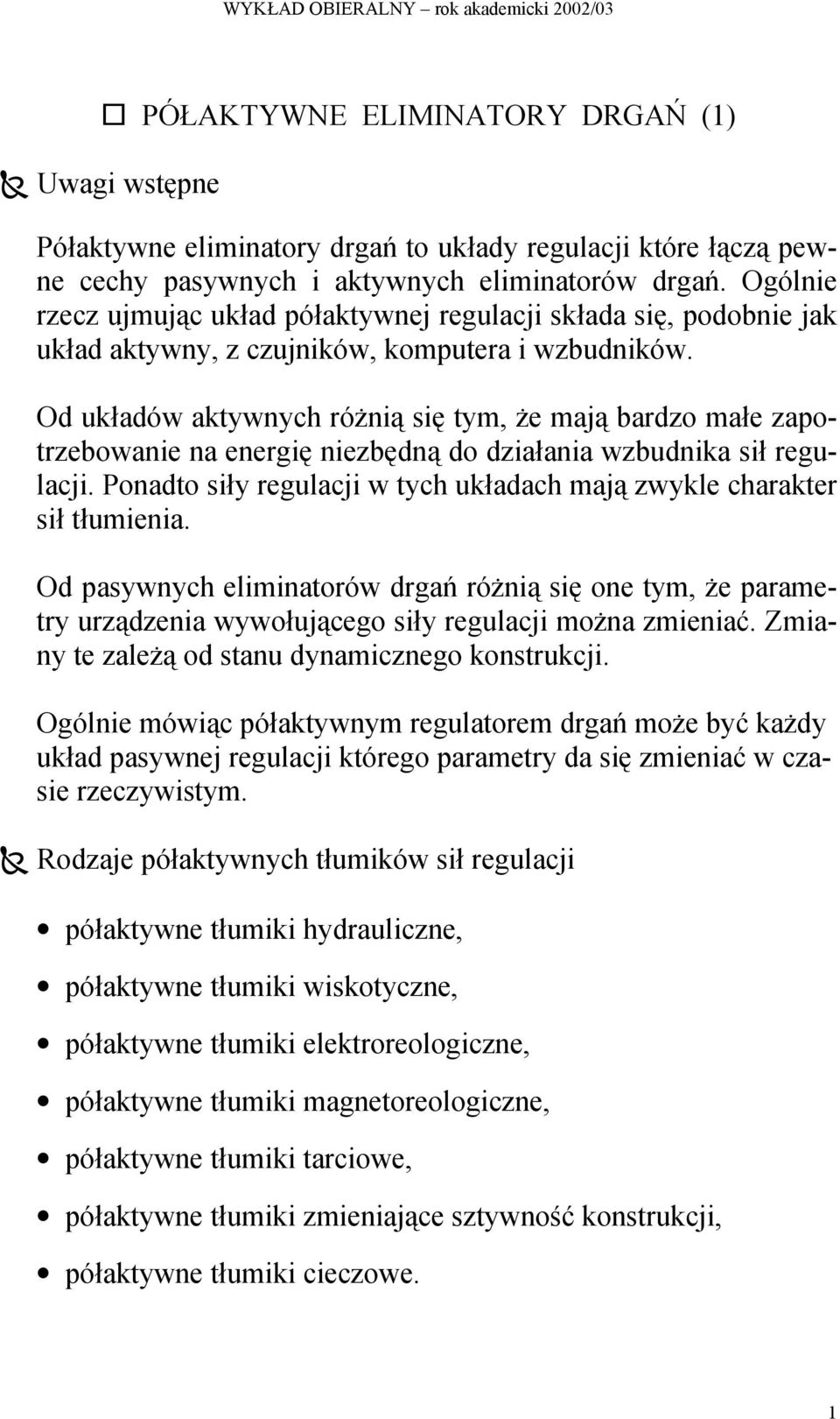 Od układów aktywnych różną sę tym, że mają bardzo małe zapotrzebowane na energę nezbędną do dzałana wzbudnka sł regulacj. Ponadto sły regulacj w tych układach mają zwykle charakter sł tłumena.