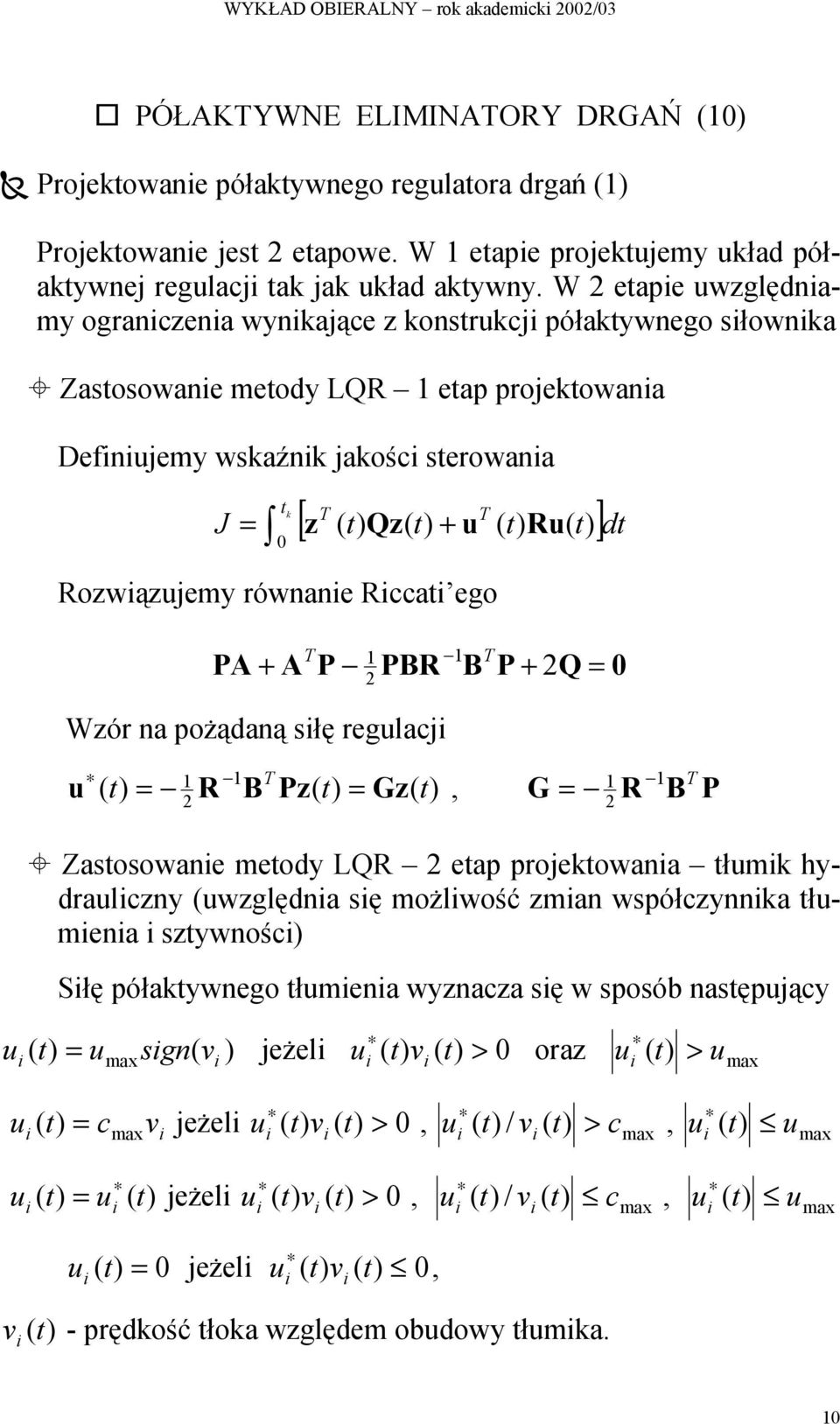 W 2 etape uwzględnamy ogranczena wynkające z konstrukcj półaktywnego słownka Zastosowane metody LQR 1 etap projektowana Defnujemy wskaźnk jakośc sterowana J t = k 0 T T [ z Qz( t) u Ru( t) ] +