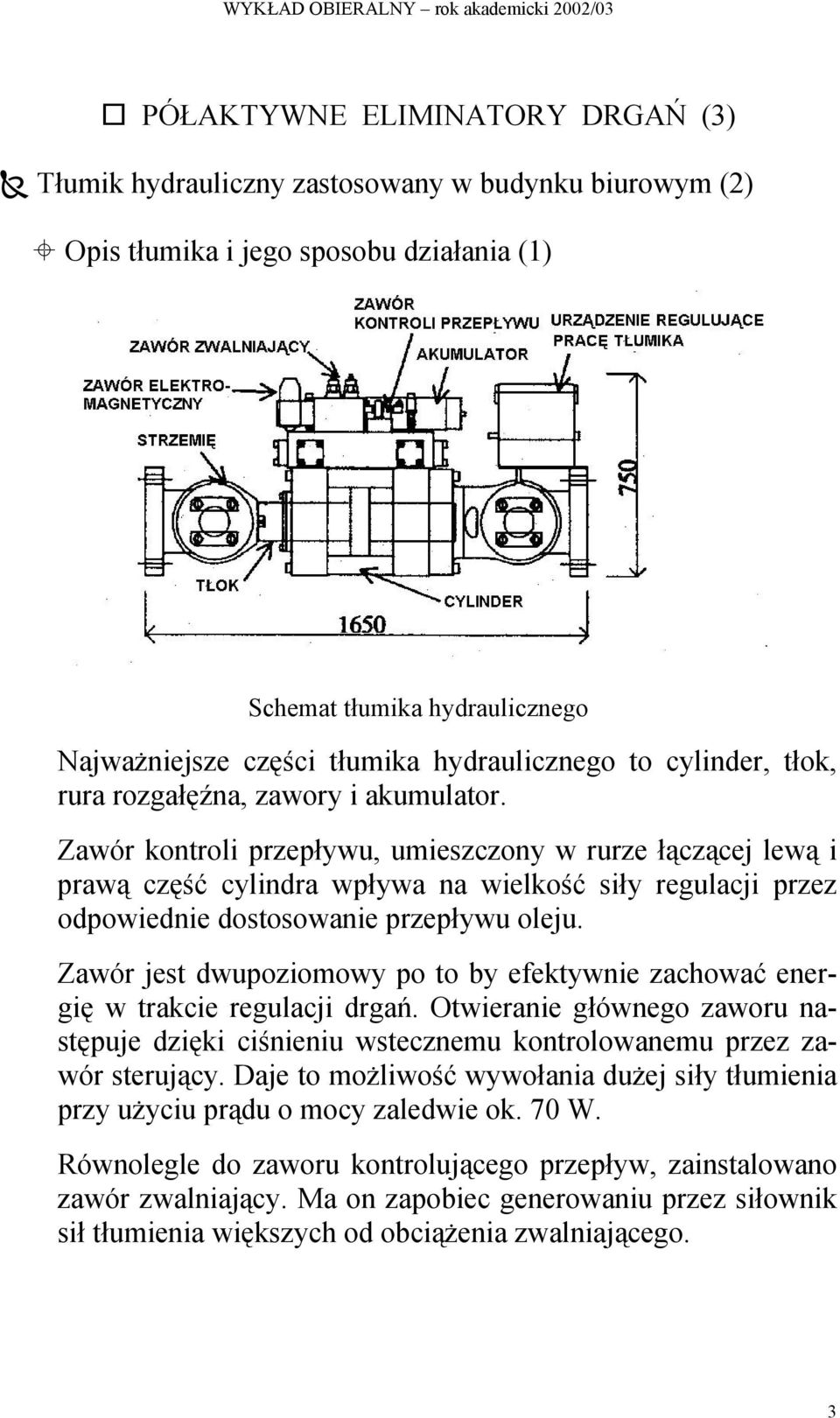 Zawór kontrol przepływu, umeszczony w rurze łączącej lewą prawą część cylndra wpływa na welkość sły regulacj przez odpowedne dostosowane przepływu oleju.