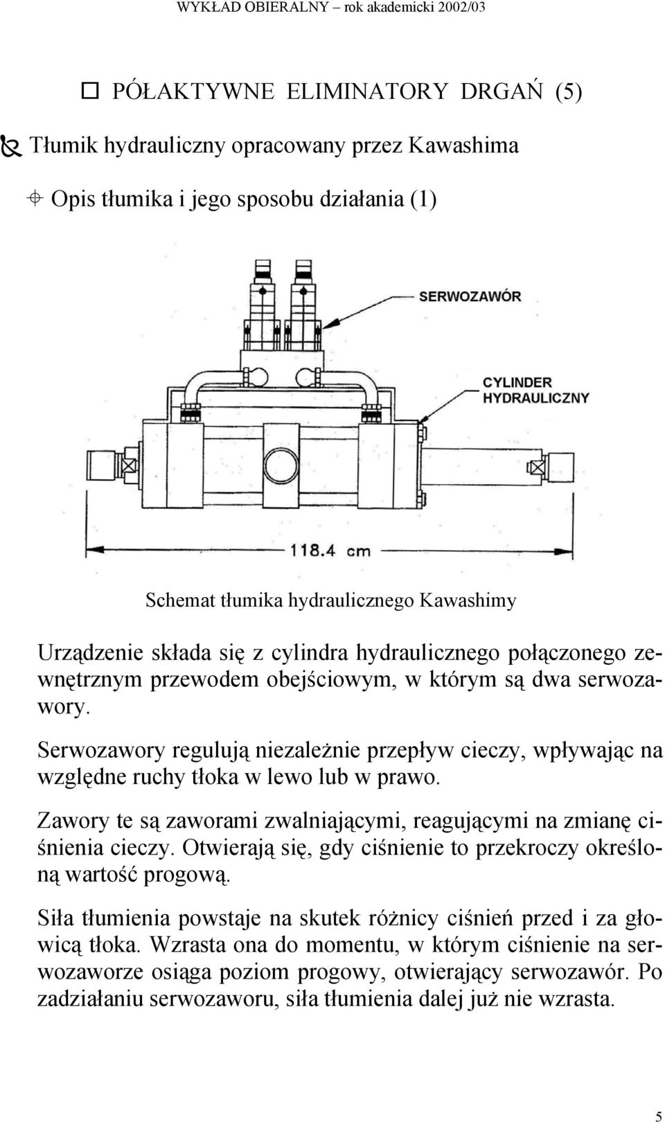 Serwozawory regulują nezależne przepływ ceczy, wpływając na względne ruchy tłoka w lewo lub w prawo. Zawory te są zaworam zwalnającym, reagującym na zmanę cśnena ceczy.