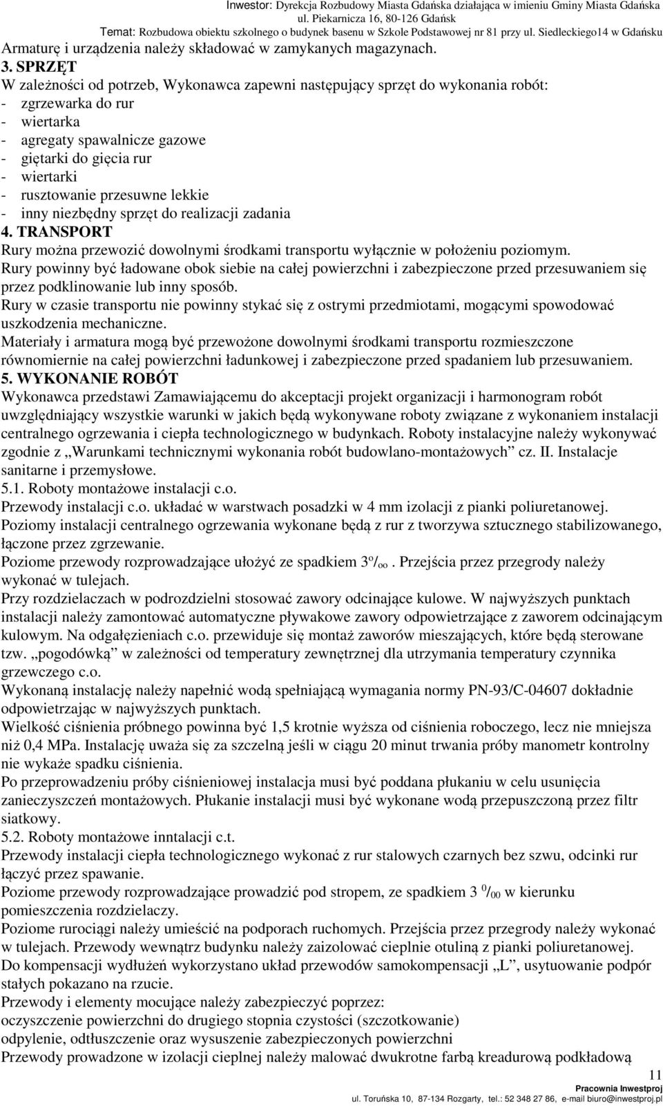 rusztowanie przesuwne lekkie - inny niezbędny sprzęt do realizacji zadania 4. TRANSPORT Rury można przewozić dowolnymi środkami transportu wyłącznie w położeniu poziomym.