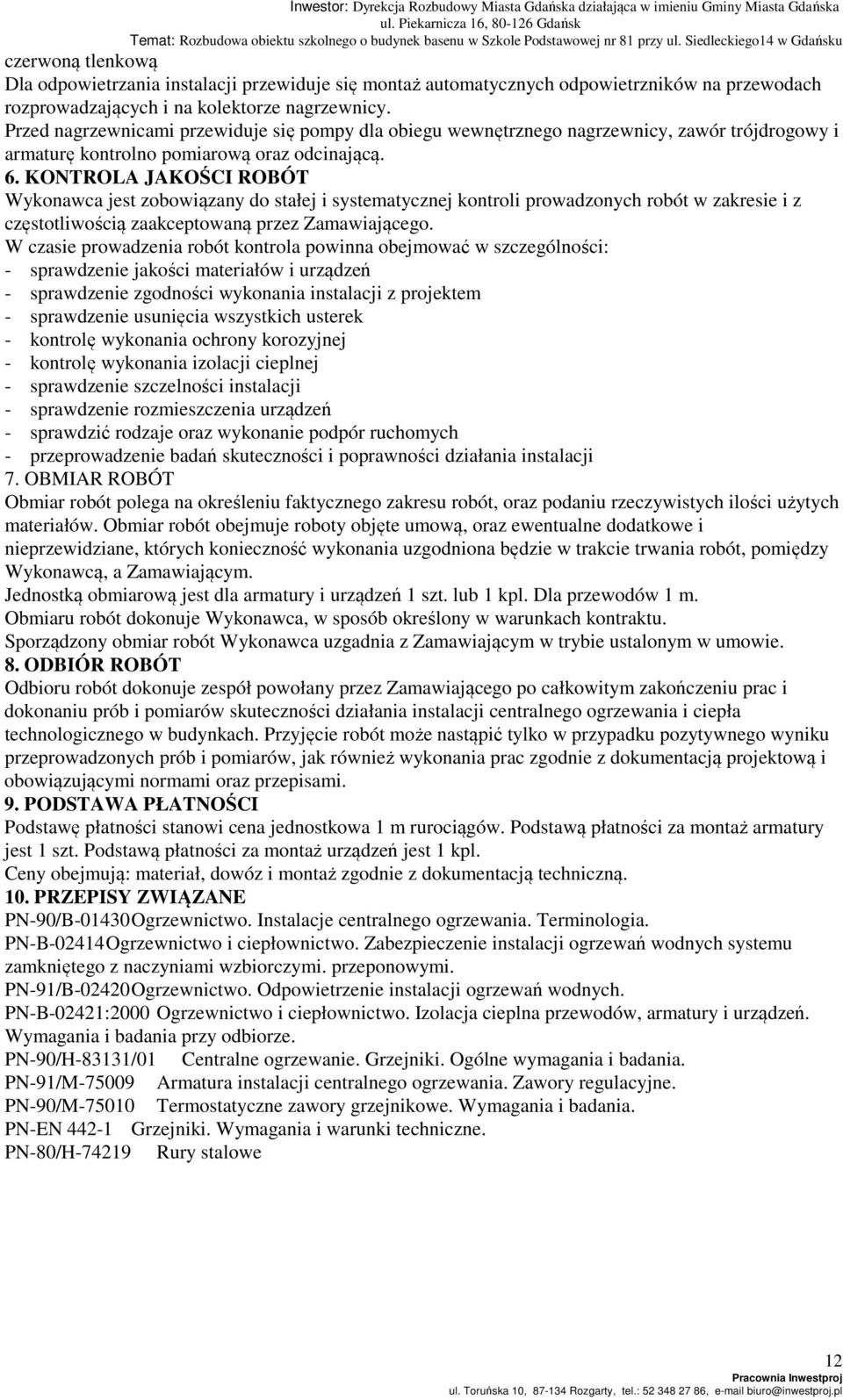 KONTROLA JAKOŚCI ROBÓT Wykonawca jest zobowiązany do stałej i systematycznej kontroli prowadzonych robót w zakresie i z częstotliwością zaakceptowaną przez Zamawiającego.