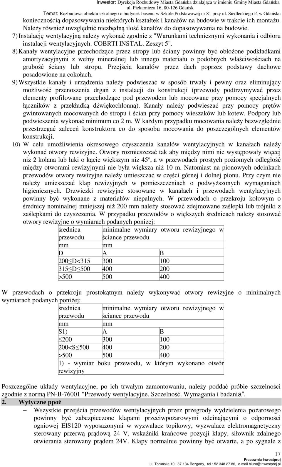 8) Kanały wentylacyjne przechodzące przez stropy lub ściany powinny być obłożone podkładkami amortyzacyjnymi z wełny mineralnej lub innego materiału o podobnych właściwościach na grubość ściany lub