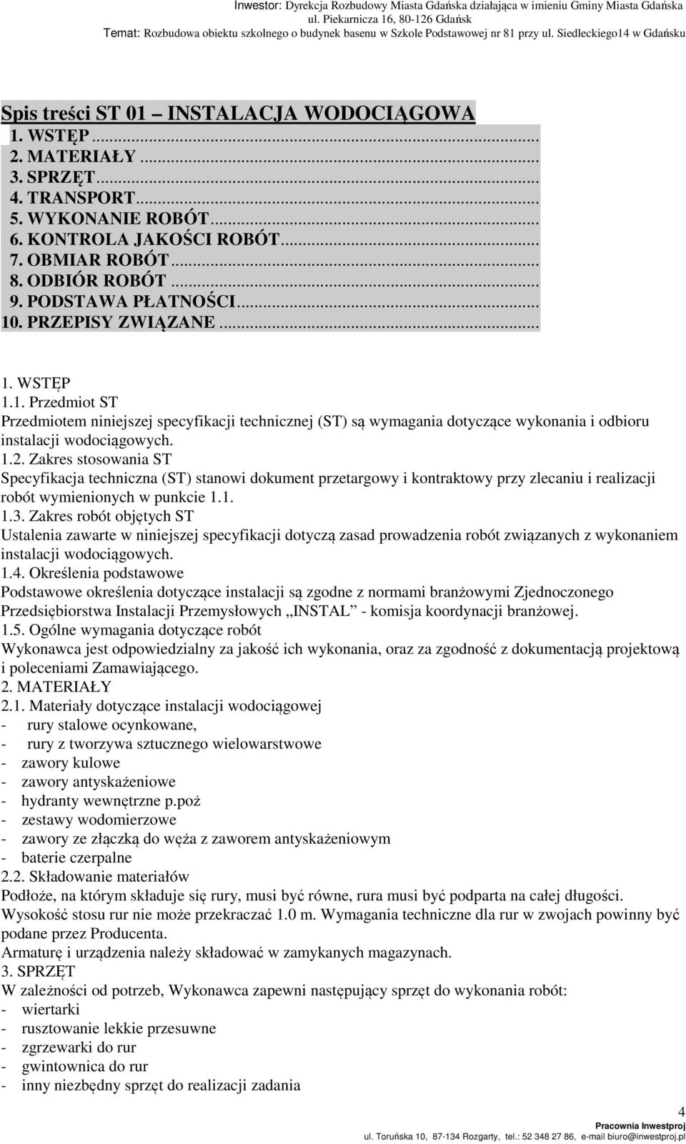 Zakres stosowania ST Specyfikacja techniczna (ST) stanowi dokument przetargowy i kontraktowy przy zlecaniu i realizacji robót wymienionych w punkcie 1.1. 1.3.