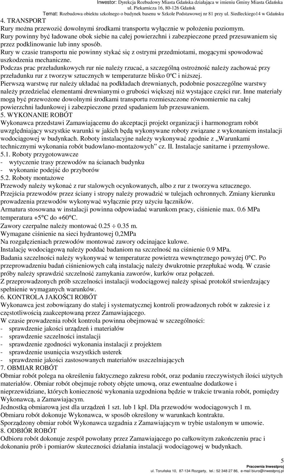 Rury w czasie transportu nie powinny stykać się z ostrymi przedmiotami, mogącymi spowodować uszkodzenia mechaniczne.