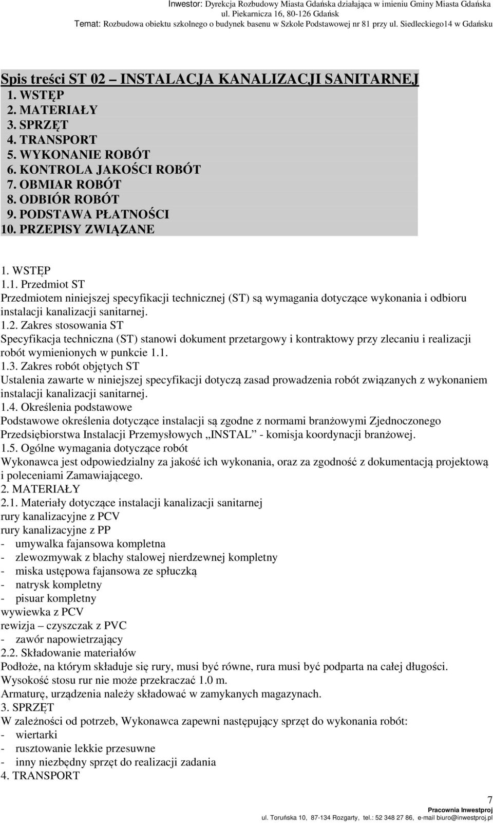 Zakres stosowania ST Specyfikacja techniczna (ST) stanowi dokument przetargowy i kontraktowy przy zlecaniu i realizacji robót wymienionych w punkcie 1.1. 1.3.