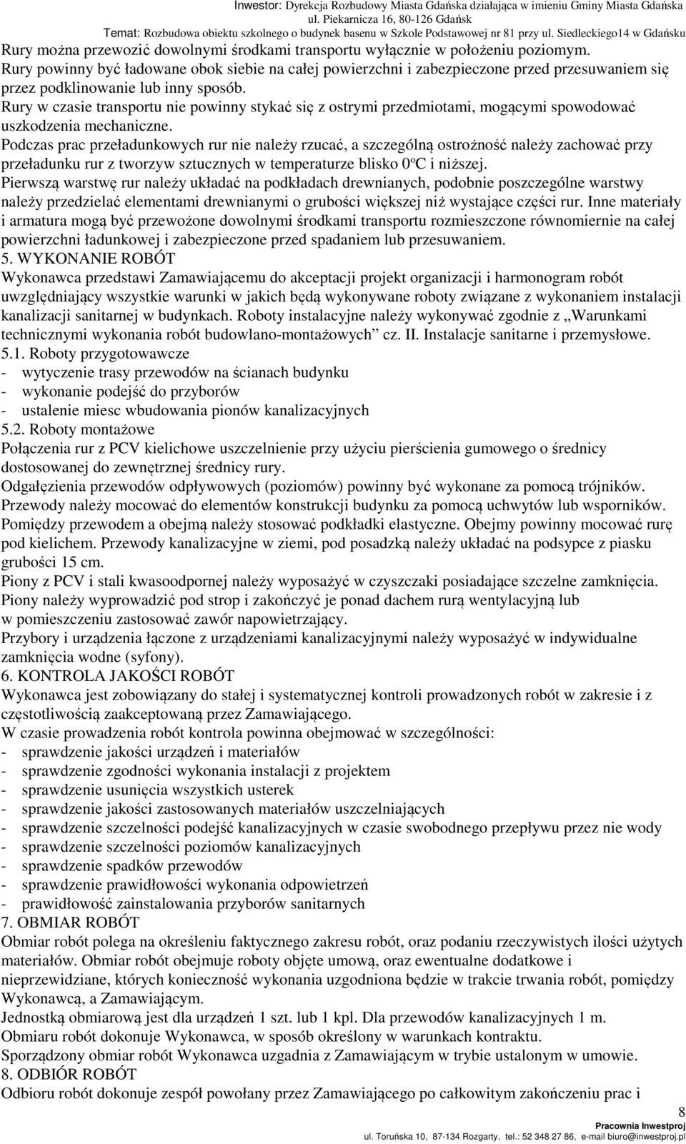 Rury w czasie transportu nie powinny stykać się z ostrymi przedmiotami, mogącymi spowodować uszkodzenia mechaniczne.