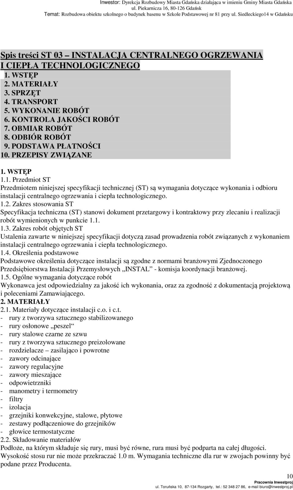 . PRZEPISY ZWIĄZANE 1. WSTĘP 1.1. Przedmiot ST Przedmiotem niniejszej specyfikacji technicznej (ST) są wymagania dotyczące wykonania i odbioru instalacji centralnego ogrzewania i ciepła technologicznego.