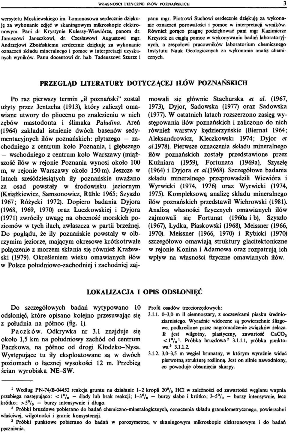 Andrzejowi Zboińskiemu serdecznie dziękuję za wykonanie oznaczeń składu mineralnego i pomoc w interpretacji uzyskanych wyników. Panu docentowi dr. hab. Tadeuszowi Szurze i panu mgr.