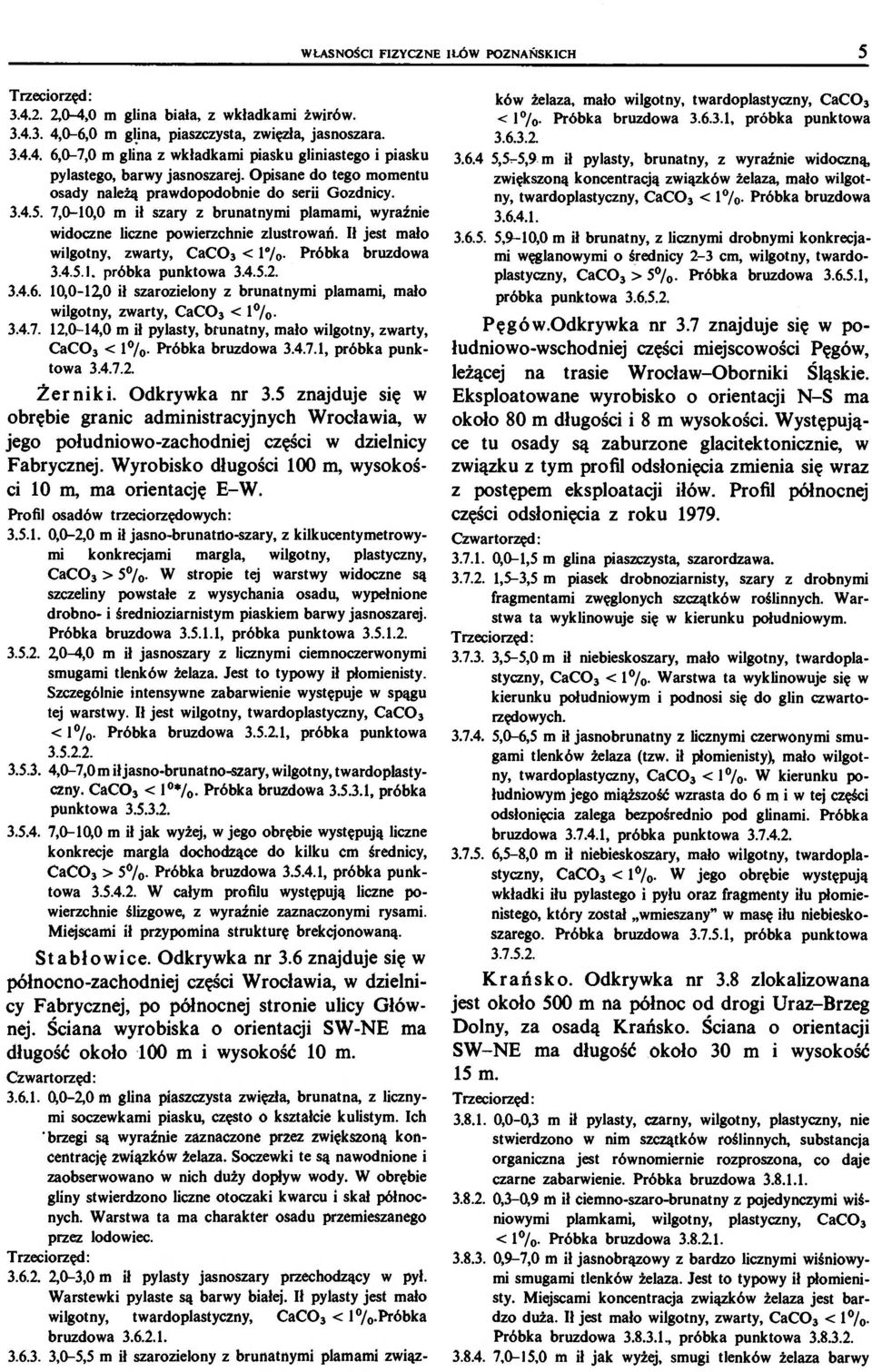 Ił jest mało wilgotny, zwarty, CaC0 3 < 1%- Próbka bruzdowa 3.4.5.1. próbka punktowa 3.4.5.2. 3.4.6. 10,0-12,0 ił szarozielony z brunatnymi plamami, mało wilgotny, zwarty, CaC0 3 <1%. 3.4.7.
