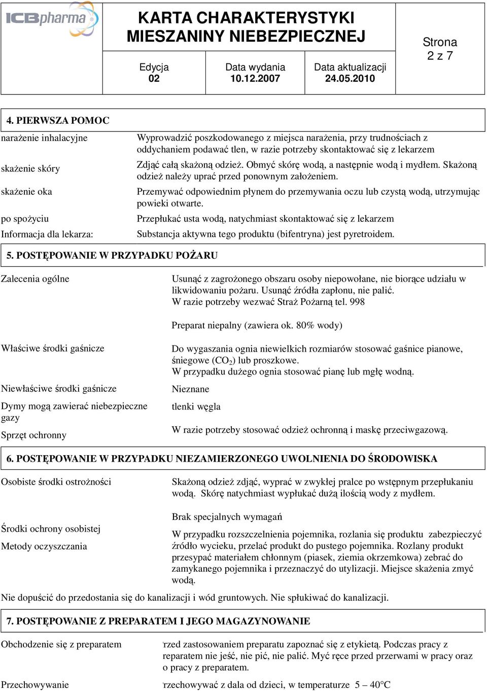 razie potrzeby skontaktować się z lekarzem Zdjąć całą skażoną odzież. Obmyć skórę wodą, a następnie wodą i mydłem. Skażoną odzież należy uprać przed ponownym założeniem.