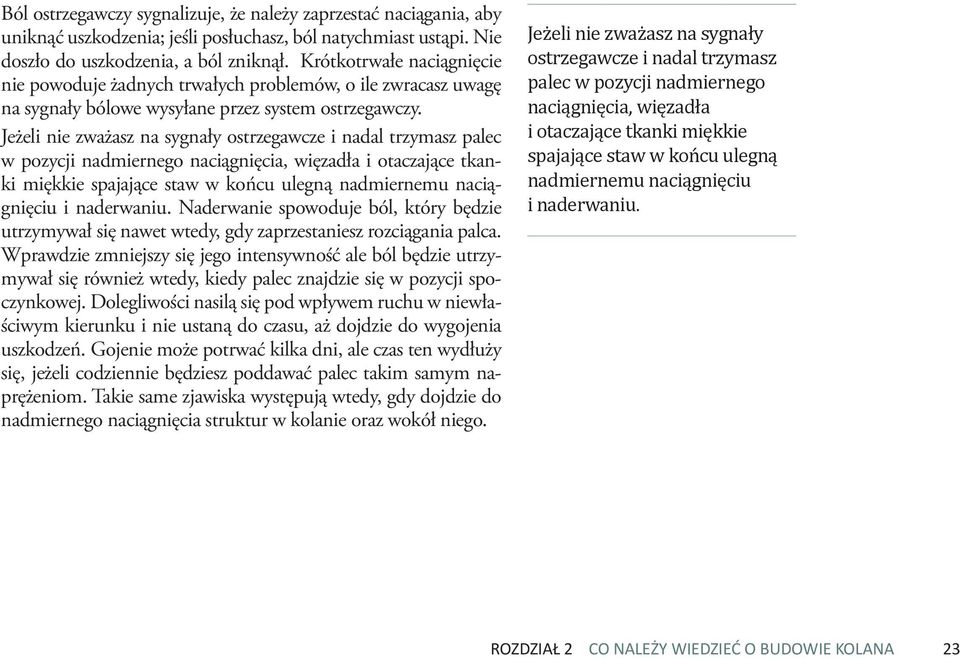 Jeżeli nie zważasz na sygnały ostrzegawcze i nadal trzymasz palec w pozycji nadmiernego naciągnięcia, więzadła i otaczające tkanki miękkie spajające staw w końcu ulegną nadmiernemu naciągnięciu i