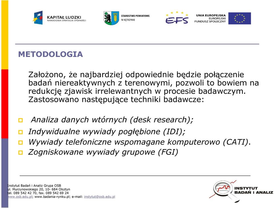 Zastosowano następujące techniki badawcze: Analiza danych wtórnych (desk research); Indywidualne