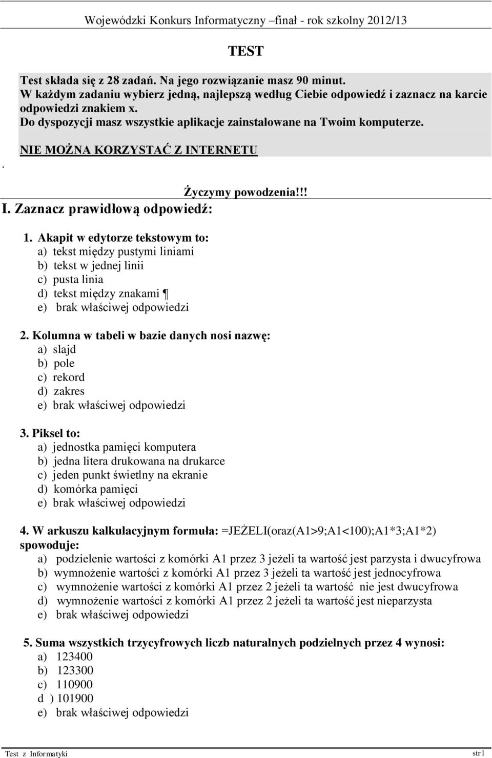 Akapit w edytorze tekstowym to: a) tekst między pustymi liniami b) tekst w jednej linii c) pusta linia d) tekst między znakami 2.