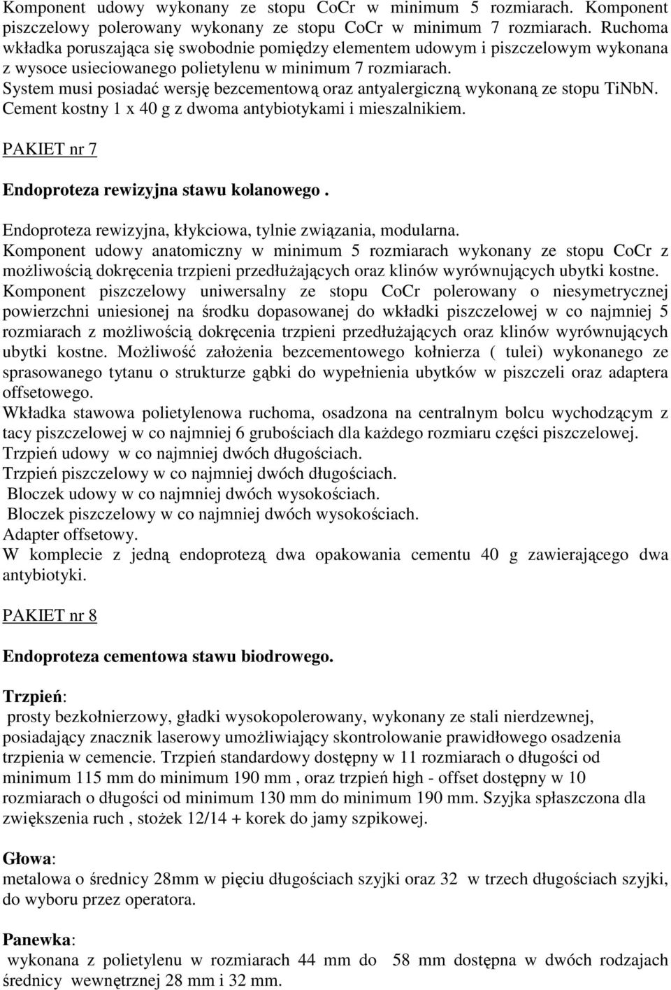 System musi posiadać wersję bezcementową oraz antyalergiczną wykonaną ze stopu TiNbN. Cement kostny 1 x 40 g z dwoma antybiotykami i mieszalnikiem. PAKIET nr 7 Endoproteza rewizyjna stawu kolanowego.