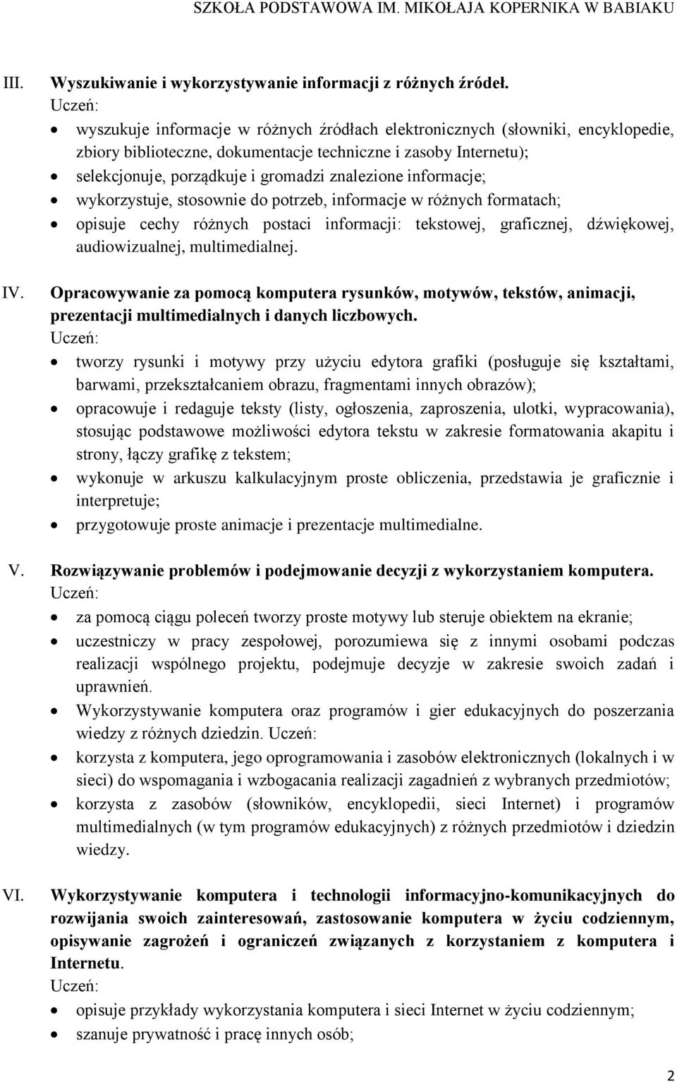 informacje; wykorzystuje, stosownie do potrzeb, informacje w różnych formatach; opisuje cechy różnych postaci informacji: tekstowej, graficznej, dźwiękowej, audiowizualnej, multimedialnej.