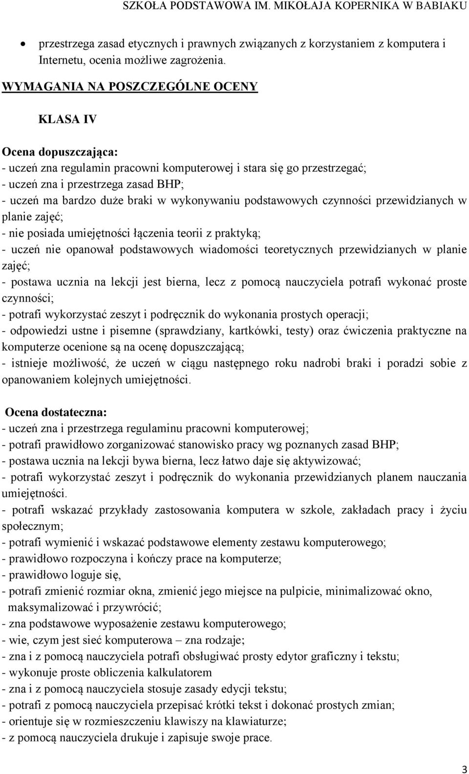 braki w wykonywaniu podstawowych czynności przewidzianych w planie - uczeń nie opanował podstawowych wiadomości teoretycznych przewidzianych w planie - postawa ucznia na lekcji jest bierna, lecz z