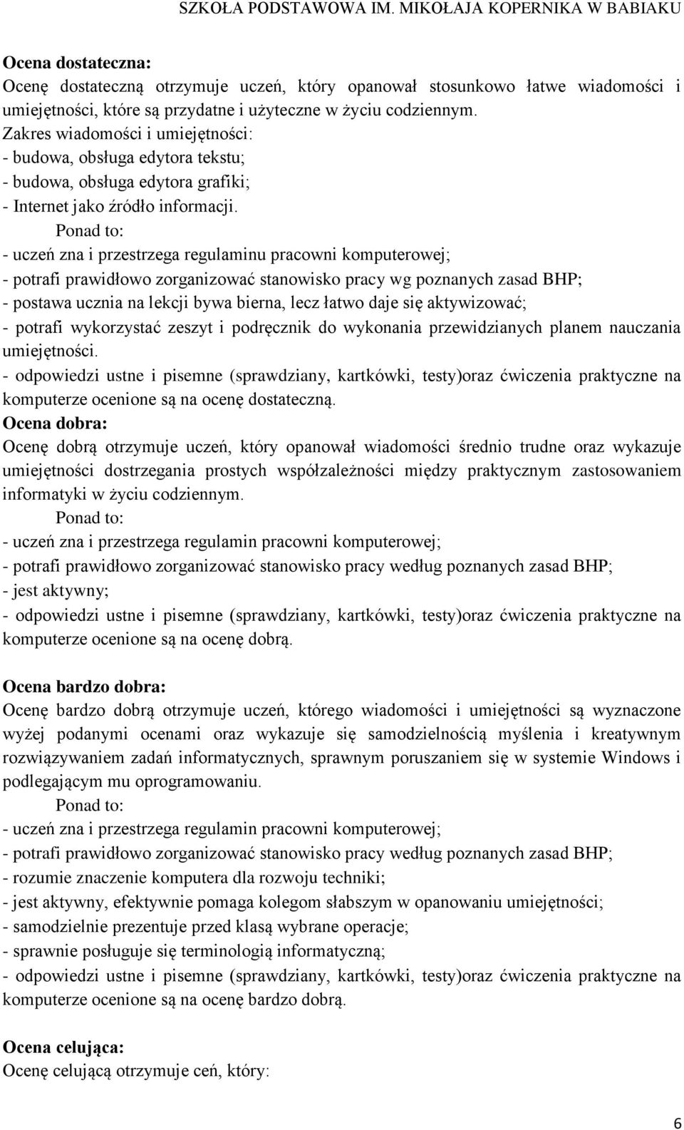 - uczeń zna i przestrzega regulaminu pracowni komputerowej; - potrafi prawidłowo zorganizować stanowisko pracy wg poznanych zasad BHP; - postawa ucznia na lekcji bywa bierna, lecz łatwo daje się