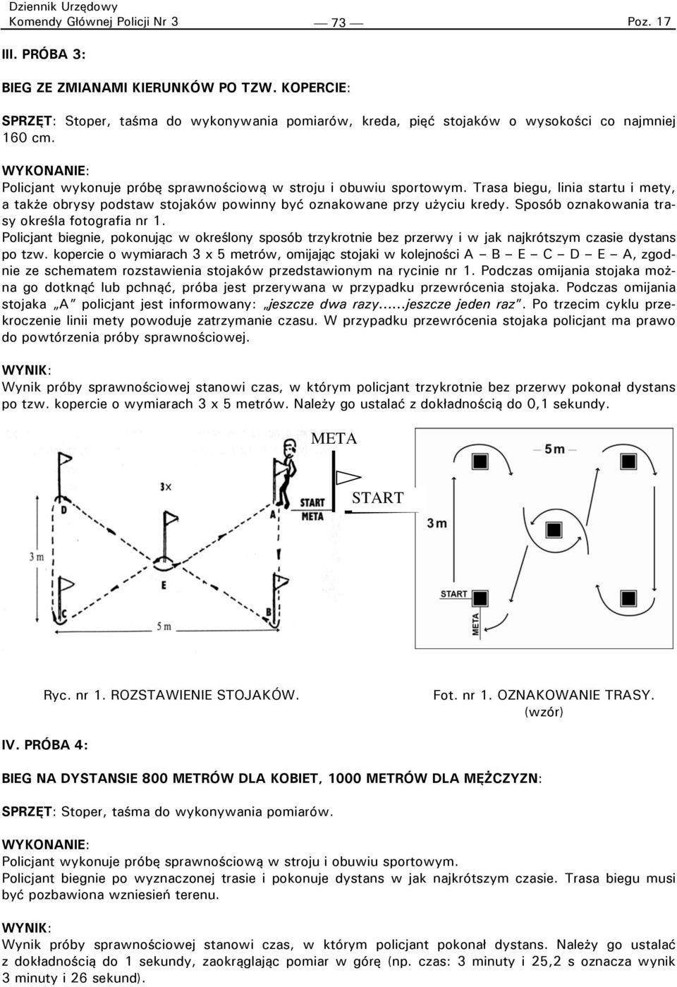Sposób oznakowania trasy określa fotografia nr 1. Policjant biegnie, pokonując w określony sposób trzykrotnie bez przerwy i w jak najkrótszym czasie dystans po tzw.